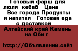 Готовый фарш для люля- кебаб › Цена ­ 380 - Все города Продукты и напитки » Готовая еда с доставкой   . Алтайский край,Камень-на-Оби г.